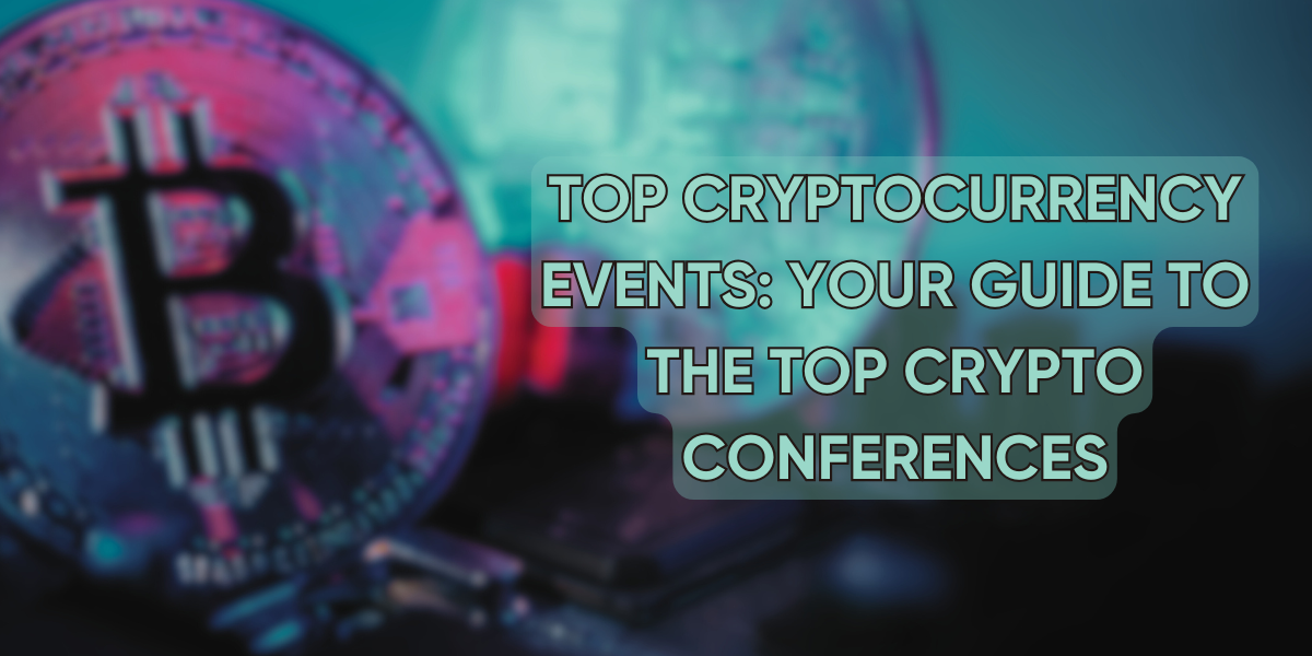 Top-Cryptocurrency-Events-Your-Guide-to-the-Top-Crypto-Conferences